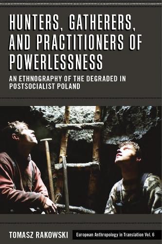 Cover image for Hunters, Gatherers, and Practitioners of Powerlessness: An Ethnography of the Degraded in Postsocialist Poland