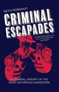 Cover image for Criminal Escapades: A General History of the Most Notorious Gangsters