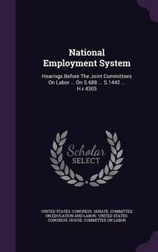 Cover image for National Employment System: Hearings Before the Joint Committees on Labor ... on S.688 ... S.1442 ... H.R.4305