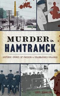 Cover image for Murder in Hamtramck: Historic Crimes of Passion and Coldblooded Killings