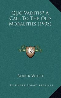 Cover image for Quo Vaditis? a Call to the Old Moralities (1903)