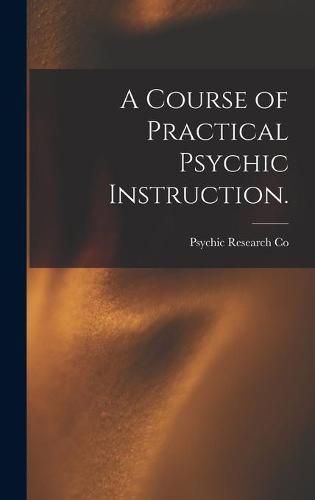 Cover image for A Course of Practical Psychic Instruction. [electronic Resource]