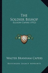 Cover image for The Soldier Bishop: Ellison Capers (1912)