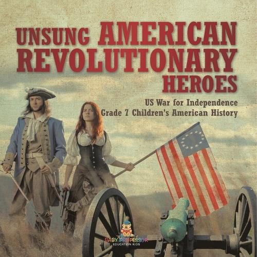 Unsung American Revolutionary Heroes US War for Independence Grade 7 Children's American History