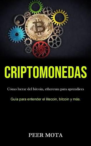 Cover image for Criptomonedas: Como lucrar del bitcoin, ethereum para aprendices (Guia para entender el litecoin, bitcoin y mas.)