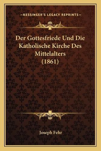 Der Gottesfriede Und Die Katholische Kirche Des Mittelalters (1861)