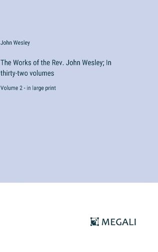 Cover image for The Works of the Rev. John Wesley; In thirty-two volumes