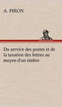 Cover image for Du service des postes et de la taxation des lettres au moyen d'un timbre