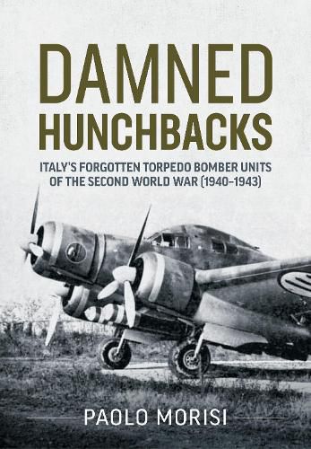 Cover image for Damned Hunchbacks: Italy's Forgotten Torpedo Bomber Units of the Second World War (1940-1943)