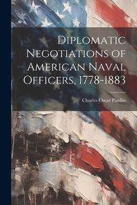 Cover image for Diplomatic Negotiations of American Naval Officers, 1778-1883