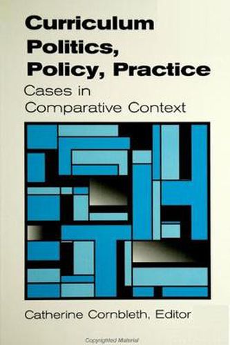 Cover image for Curriculum Politics, Policy, Practice: Cases in Comparative Context