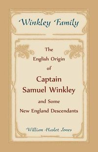 Cover image for Winkley Family: The English Origin of Captain Samuel Winkley & Some New England Descendants