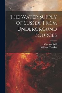 Cover image for The Water Supply of Sussex, From Underground Sources