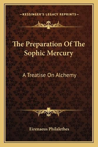 Cover image for The Preparation of the Sophic Mercury: A Treatise on Alchemy