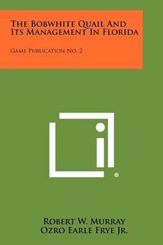 Cover image for The Bobwhite Quail and Its Management in Florida: Game Publication No. 2