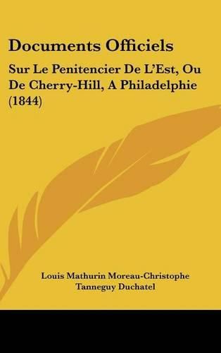 Documents Officiels: Sur Le Penitencier de L'Est, Ou de Cherry-Hill, a Philadelphie (1844)