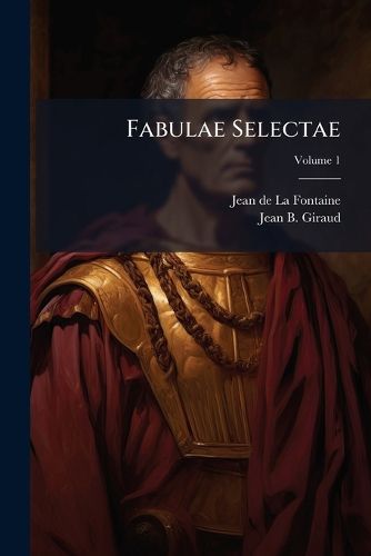 Cover image for Fabulae Selectae: Gallico in Latinum Sermonem Conversae, in Usum Studiosae Juventutis, Volume 1