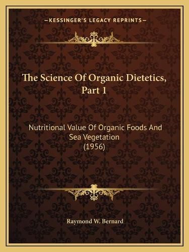 The Science of Organic Dietetics, Part 1: Nutritional Value of Organic Foods and Sea Vegetation (1956)