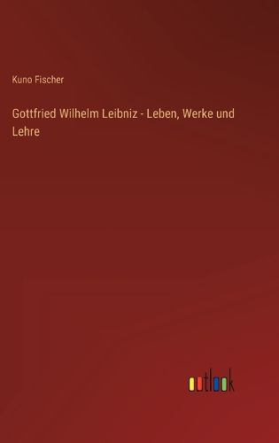 Cover image for Gottfried Wilhelm Leibniz - Leben, Werke und Lehre