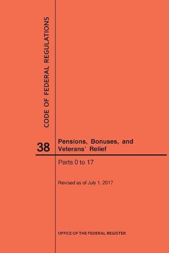 Cover image for Code of Federal Regulations Title 38, Pensions, Bonuses and Veterans' Relief, Parts 0-17, 2017