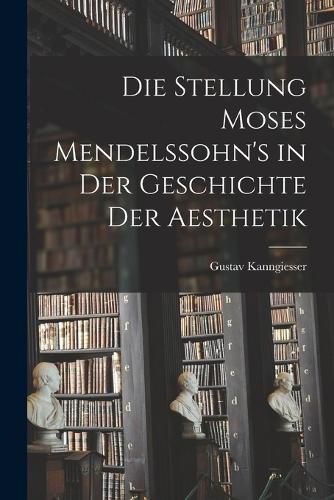 Cover image for Die Stellung Moses Mendelssohn's in der Geschichte der Aesthetik