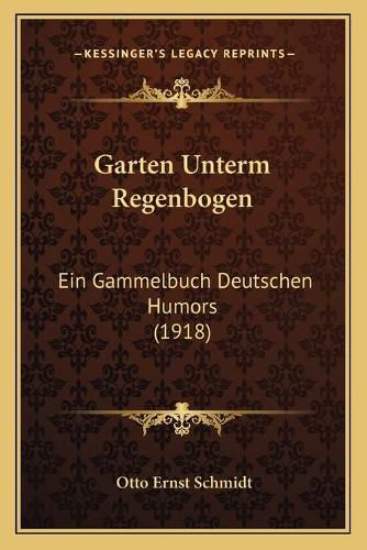 Cover image for Garten Unterm Regenbogen: Ein Gammelbuch Deutschen Humors (1918)