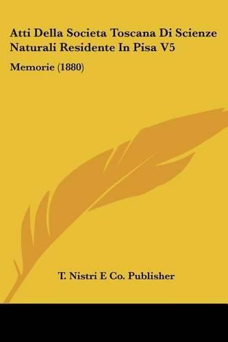 Cover image for Atti Della Societa Toscana Di Scienze Naturali Residente in Pisa V5: Memorie (1880)