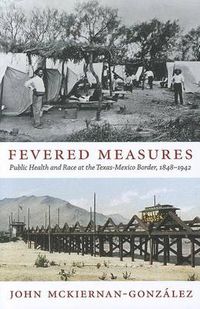 Cover image for Fevered Measures: Public Health and Race at the Texas-Mexico Border, 1848-1942