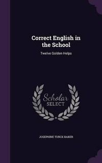 Cover image for Correct English in the School: Twelve Golden Helps