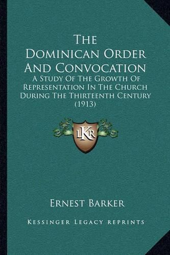 The Dominican Order and Convocation: A Study of the Growth of Representation in the Church During the Thirteenth Century (1913)