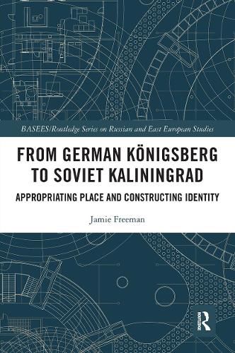 Cover image for From German Koenigsberg to Soviet Kaliningrad: Appropriating Place and Constructing Identity
