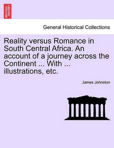 Cover image for Reality Versus Romance in South Central Africa. an Account of a Journey Across the Continent ... with ... Illustrations, Etc.