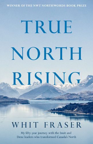 Cover image for True North Rising: My fifty-year journey with the Inuit and Dene leaders who transformed Canada's North