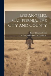 Cover image for Los Angeles, California, The City And County