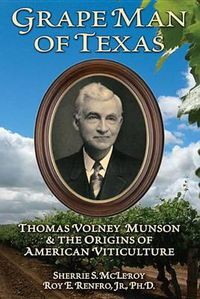 Cover image for Grape Man of Texas: Thomas Volney Munson and the Origins of American Viticulture