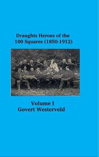 Cover image for Draughts heroes of the 100 squares (1850-1912) Letters A - H - Volume I