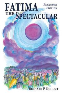 Cover image for Fatima the Spectacular: A New and Very Different Study of the Events of 1917