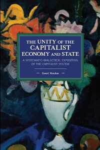 Cover image for The unity of the capitalist economy and state: A systematic-dialectical exposition of the capitalist system