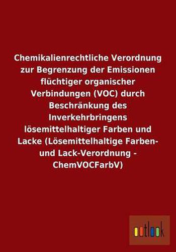 Cover image for Chemikalienrechtliche Verordnung zur Begrenzung der Emissionen fluchtiger organischer Verbindungen (VOC) durch Beschrankung des Inverkehrbringens loesemittelhaltiger Farben und Lacke (Loesemittelhaltige Farben- und Lack-Verordnung - ChemVOCFarbV)