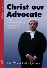 Cover image for Christ Our Advocate: Studies in Polemical Theology, Jurisprudence, and Canon Law