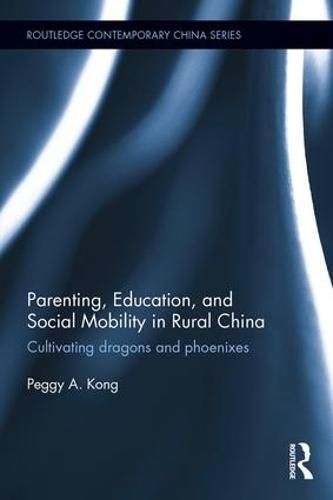 Cover image for Parenting, Education, and Social Mobility in Rural China: Cultivating dragons and phoenixes