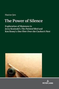 Cover image for The Power of Silence: Exploration of Muteness in Jerzy Kosinski's  The Painted Bird  and Ken Kesey's  One Flew Over the Cuckoo's Nest
