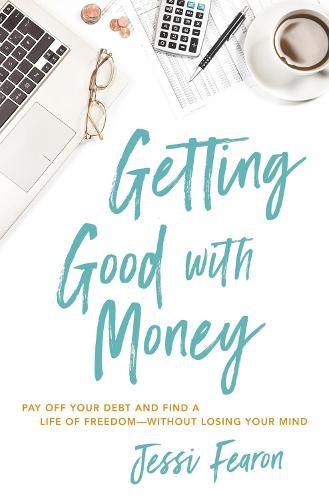 Cover image for Getting Good with Money: Pay Off Your Debt and Find a Life of Freedom---Without Losing Your Mind