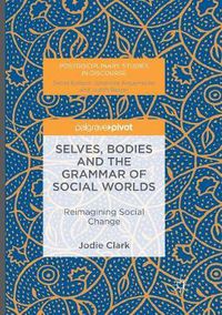 Cover image for Selves, Bodies and the Grammar of Social Worlds: Reimagining Social Change