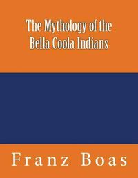 Cover image for The Mythology of the Bella Coola Indians: The original edition of 1898