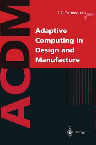 Cover image for Adaptive Computing in Design and Manufacture: The Integration of Evolutionary and Adaptive Computing Technologies with Product/System Design and Realisation