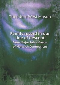 Cover image for Family record in our line of descent from Major John Mason of Norwich Connecticut