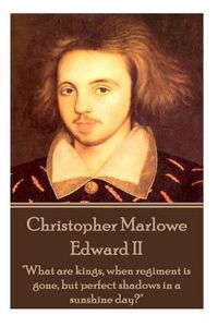 Cover image for Christopher Marlowe - Edward II: What are kings, when regiment is gone, but perfect shadows in a sunshine day?