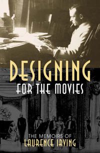 Cover image for Designing for the Movies: The Memoirs of Laurence Irving