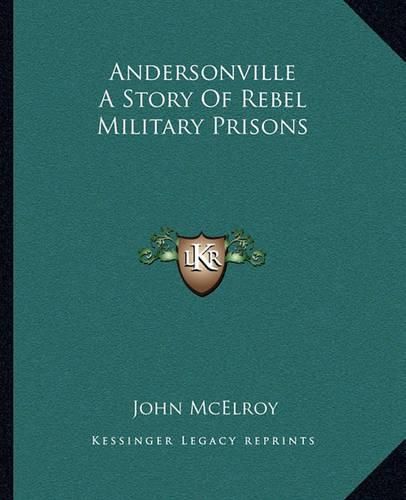 Andersonville a Story of Rebel Military Prisons